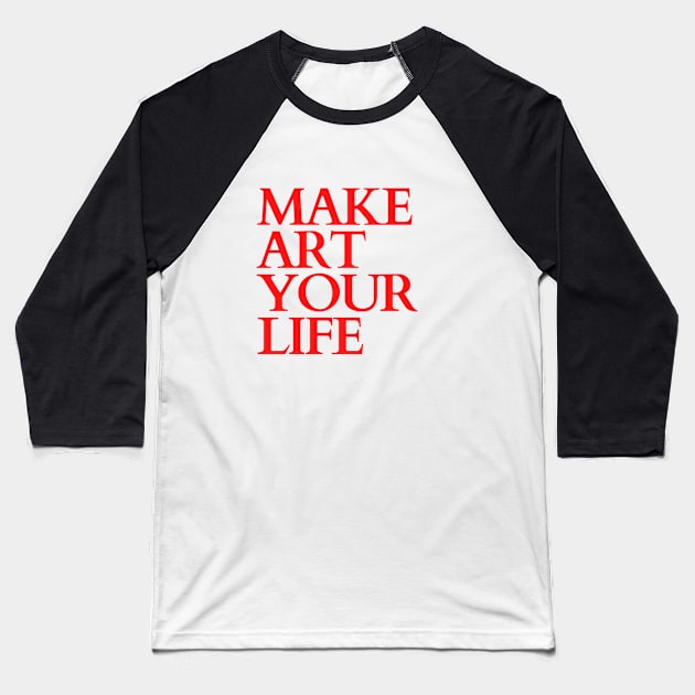 Make Art Your Life - Artist's quote Baseball T-Shirt by Moshi Moshi Designs